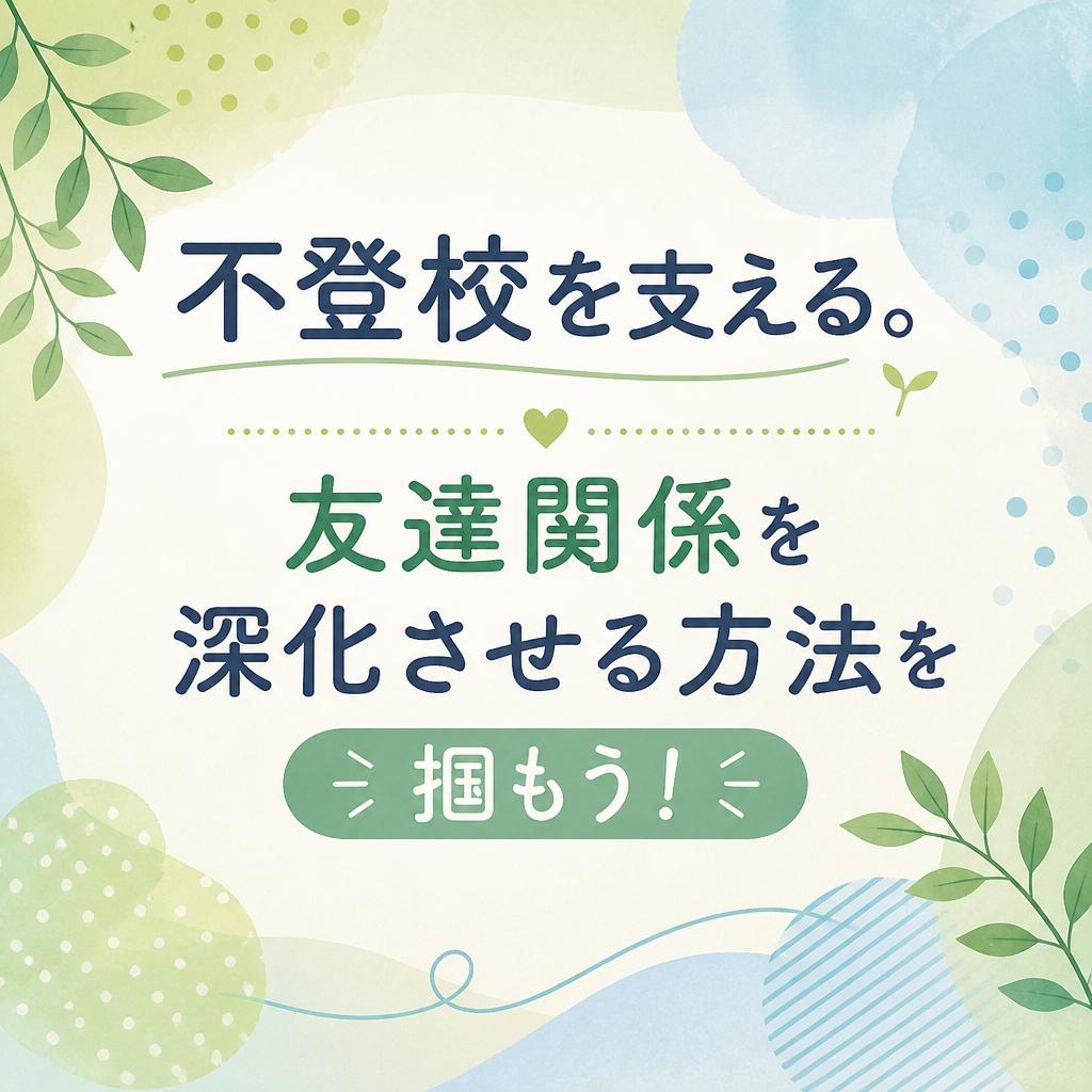 不登校を支える。友達関係を深化させる方法を掴もう！